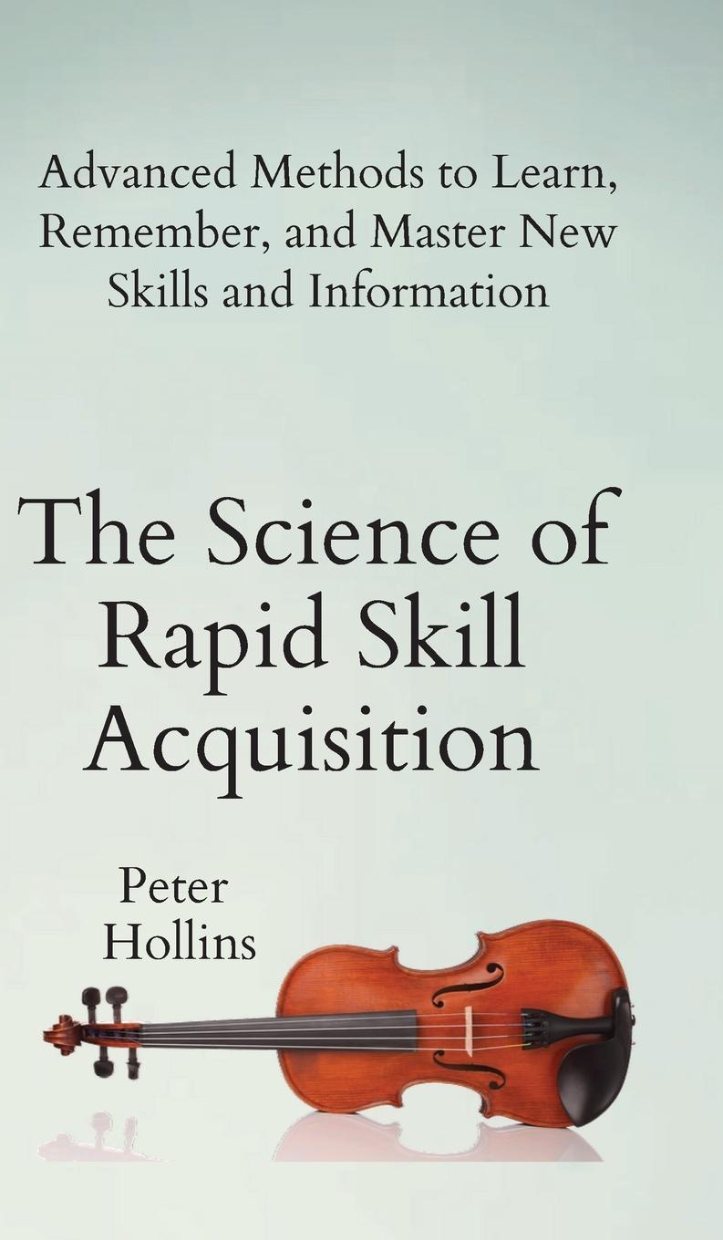 Cover: 9781647430498 | The Science of Rapid Skill Acquisition | Peter Hollins | Buch | 2019