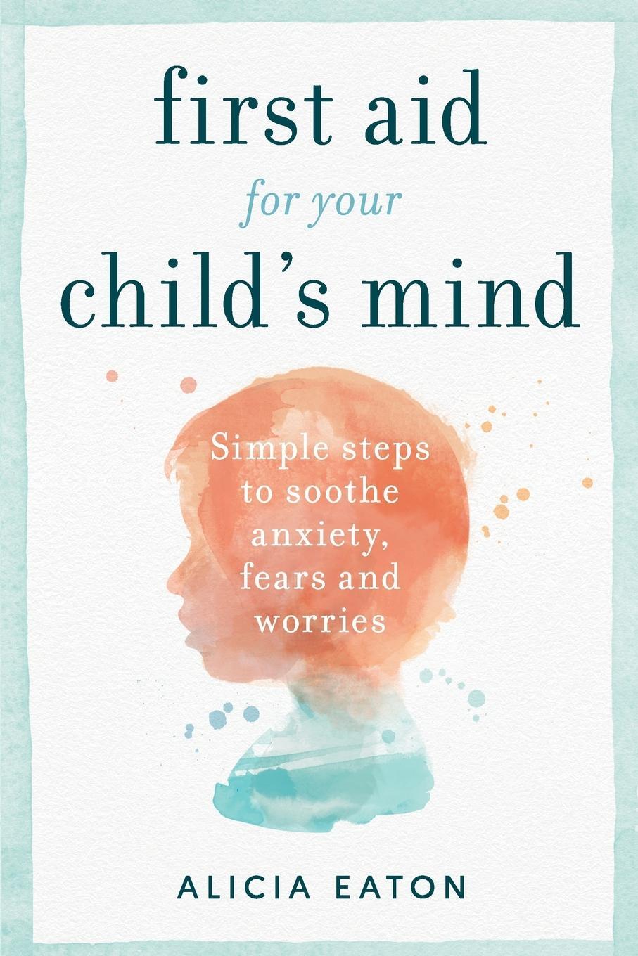 Cover: 9781788601177 | First Aid for your Child's Mind | Alicia Eaton | Taschenbuch | 2019