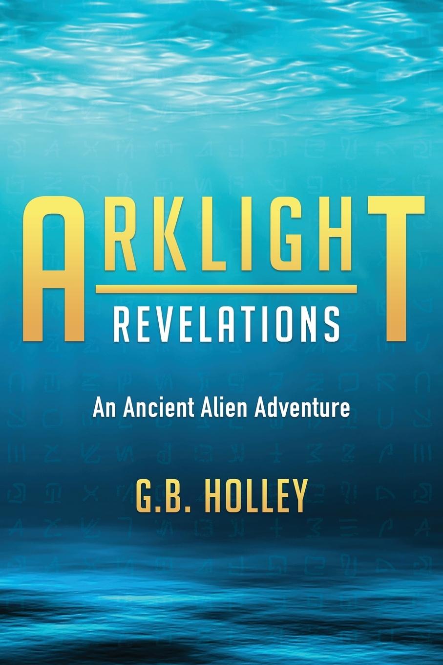 Cover: 9781732012813 | Arklight Revelations | An Ancient Alien Adventure | G. B. Holley