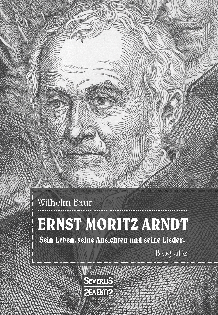 Cover: 9783958016316 | Ernst Moritz Arndt. Eine Biographie. | Wilhelm Baur | Buch | Deutsch