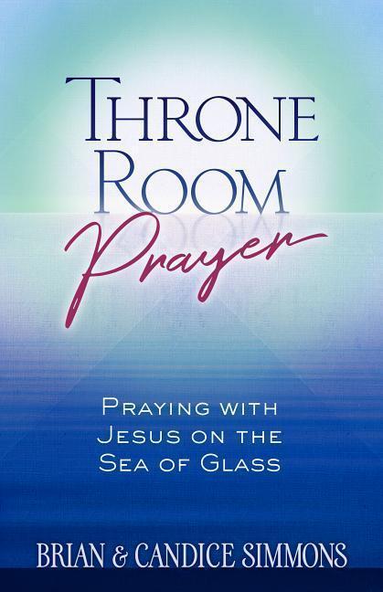 Cover: 9781424557820 | Throne Room Prayer: Praying with Jesus on the Sea of Glass | Buch