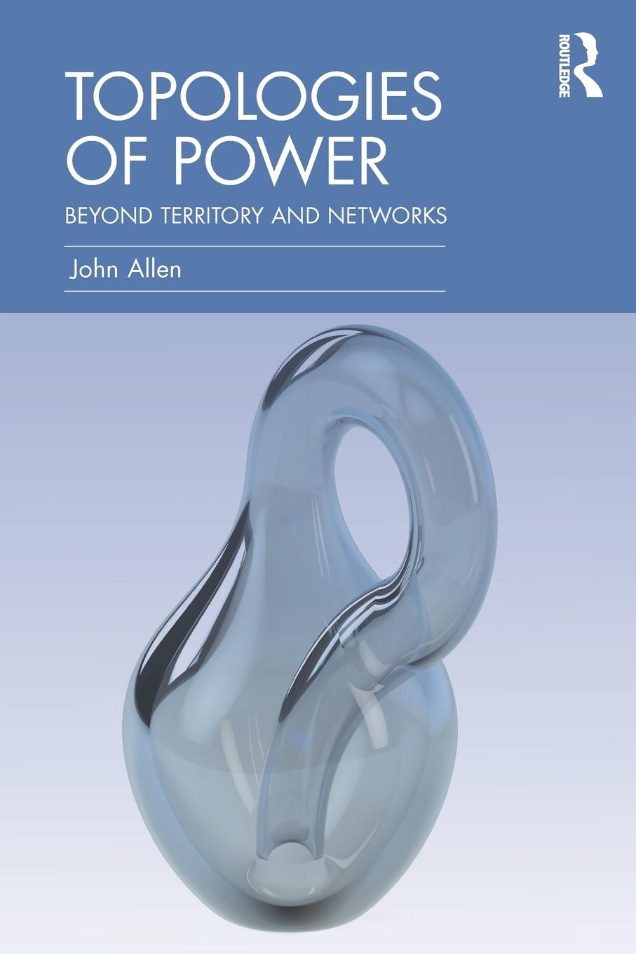 Cover: 9780415521345 | Topologies of Power | Beyond territory and networks | John Allen