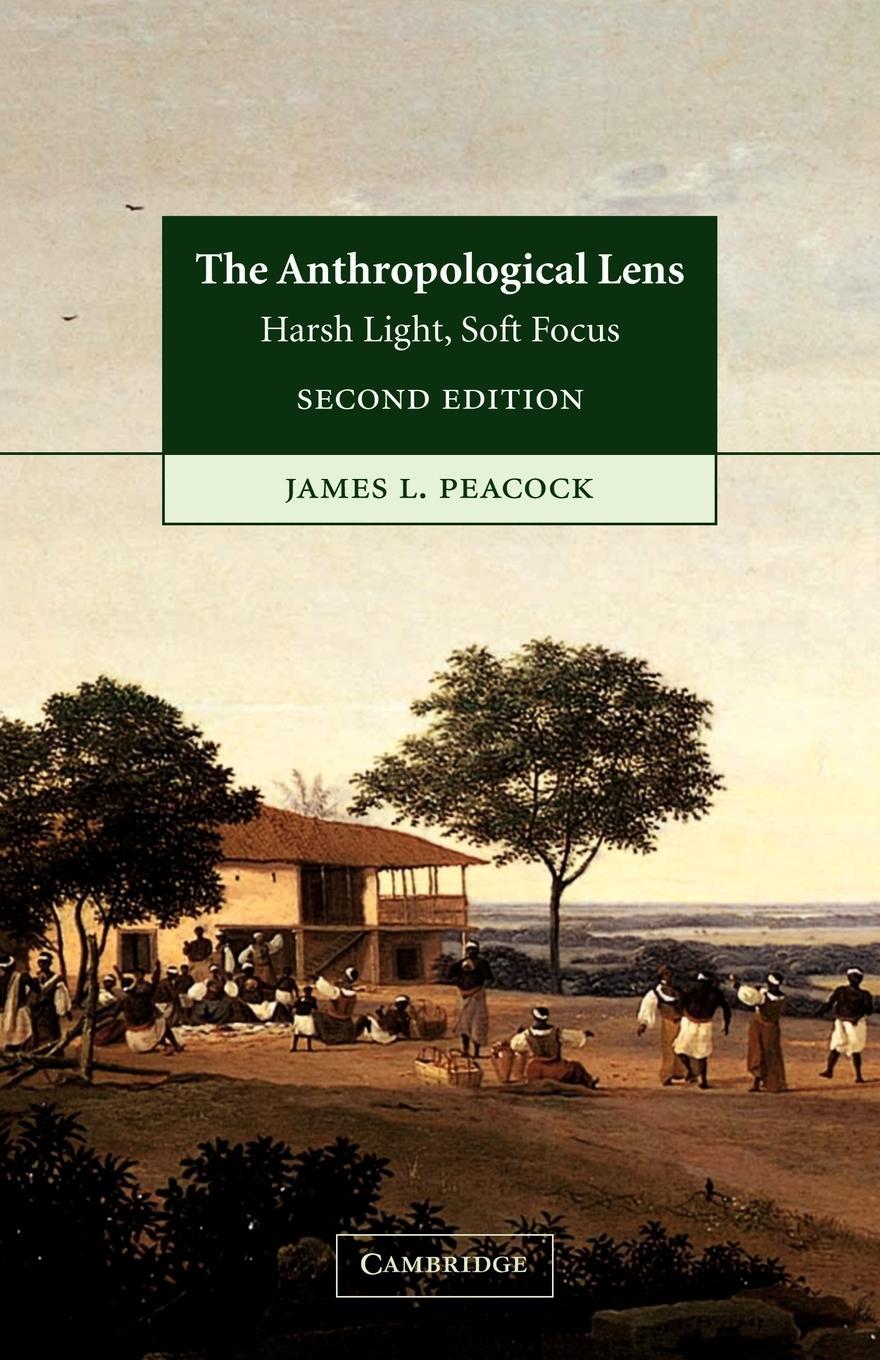 Cover: 9780521004596 | The Anthropological Lens | Harsh Light, Soft Focus | James L. Peacock
