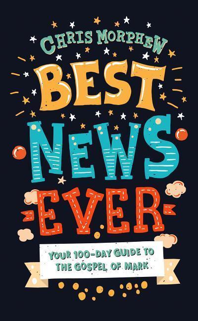 Cover: 9781784984373 | Best News Ever | Your 100-day guide to the Gospel of Mark | Morphew