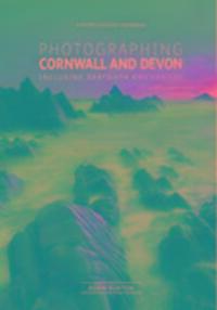 Cover: 9780992905132 | Photographing Cornwall and Devon | The Most Beautiful Places to Visit