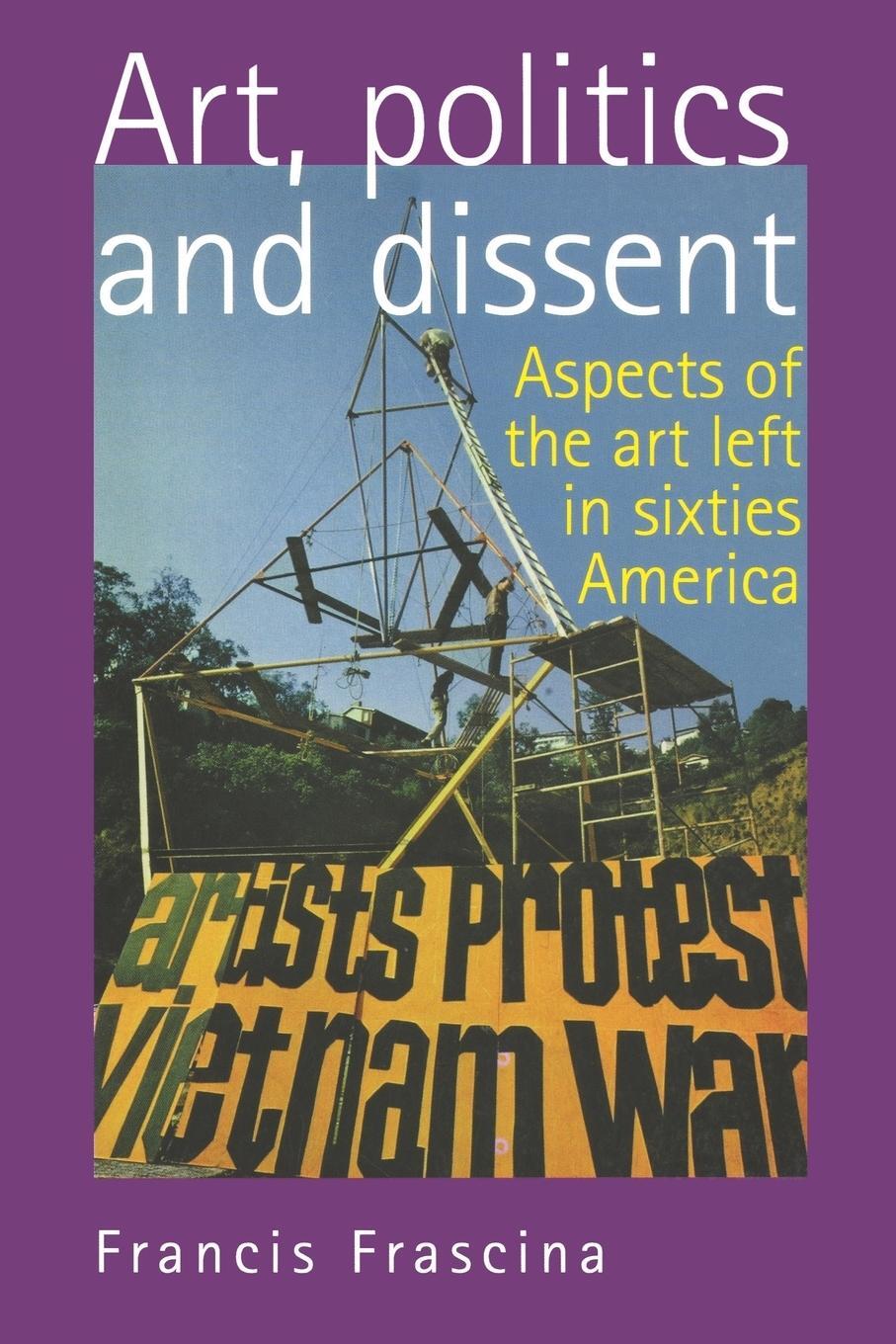 Cover: 9780719044694 | Art, politics and dissent | Aspects of the Art Left in Sixties America