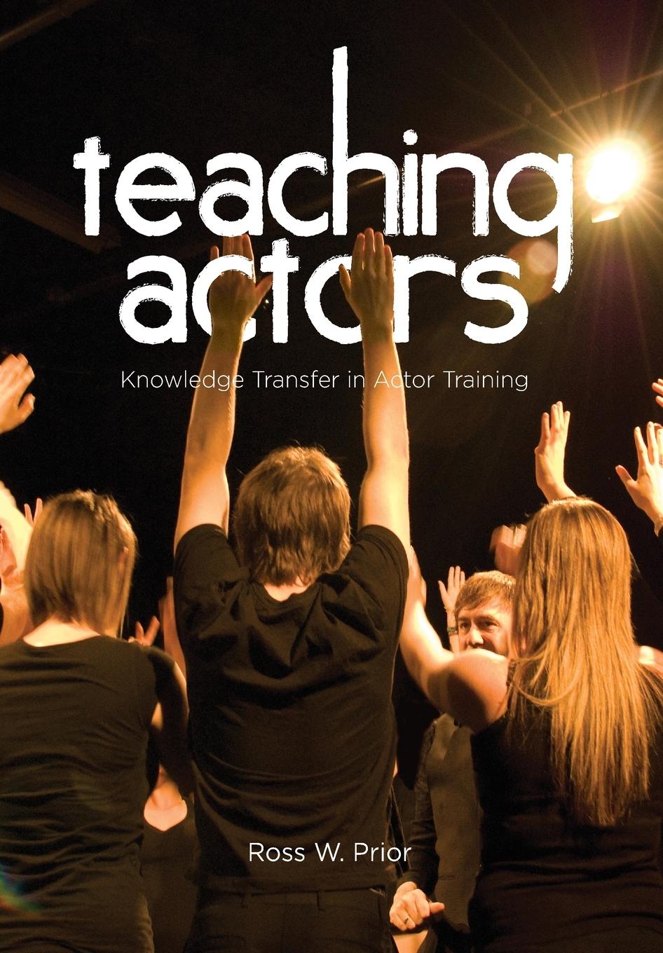 Cover: 9781841505701 | Teaching Actors | Knowledge Transfer in Actor Training | Ross W. Prior