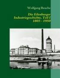 Cover: 9783837058437 | Die Eilenburger Industriegeschichte, Teil I 1803 - 1950 | Beuche