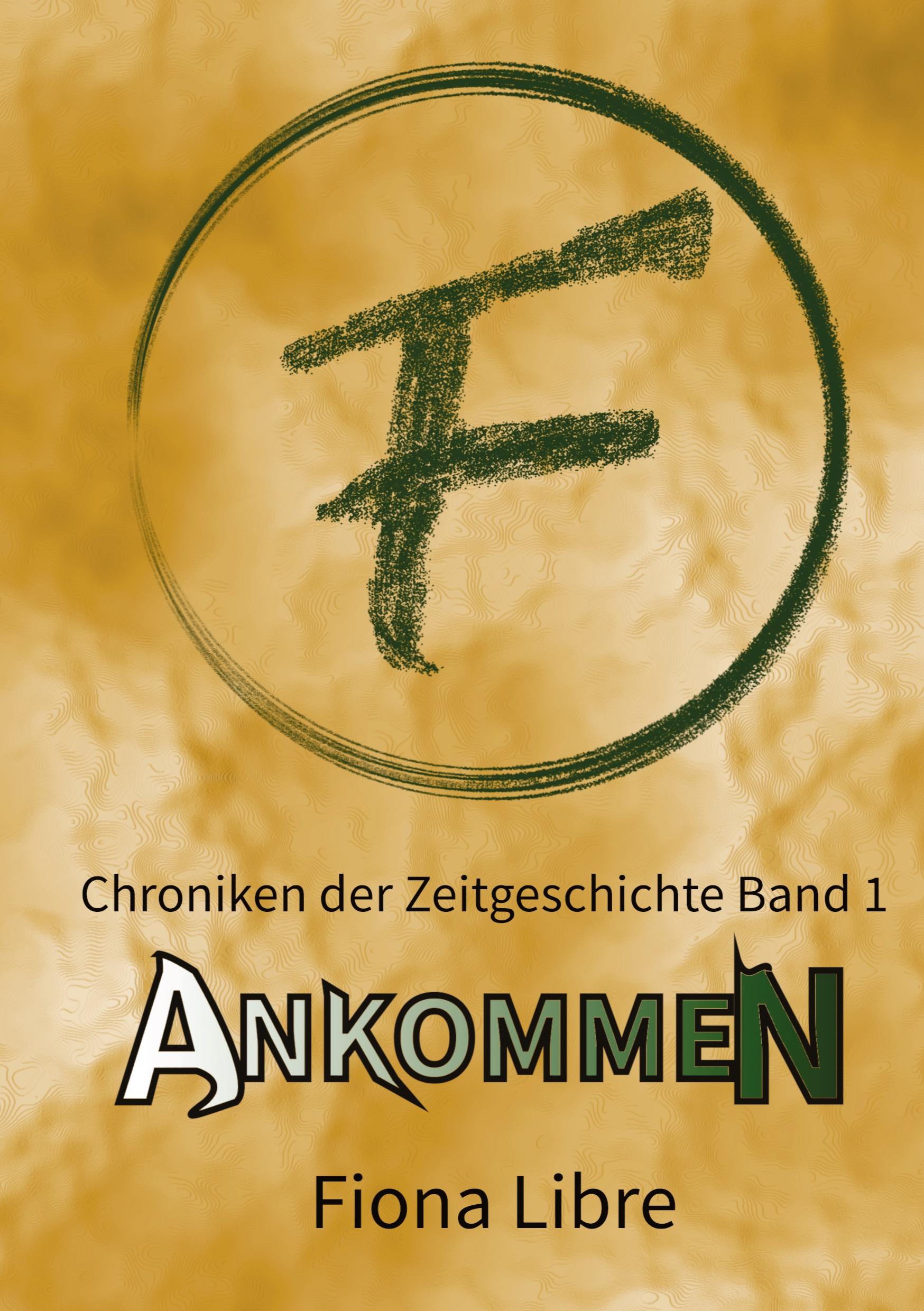 Cover: 9783384404435 | Ankommen | Chroniken der Zeitgeschichte Band 1 | Fiona Libre | Buch