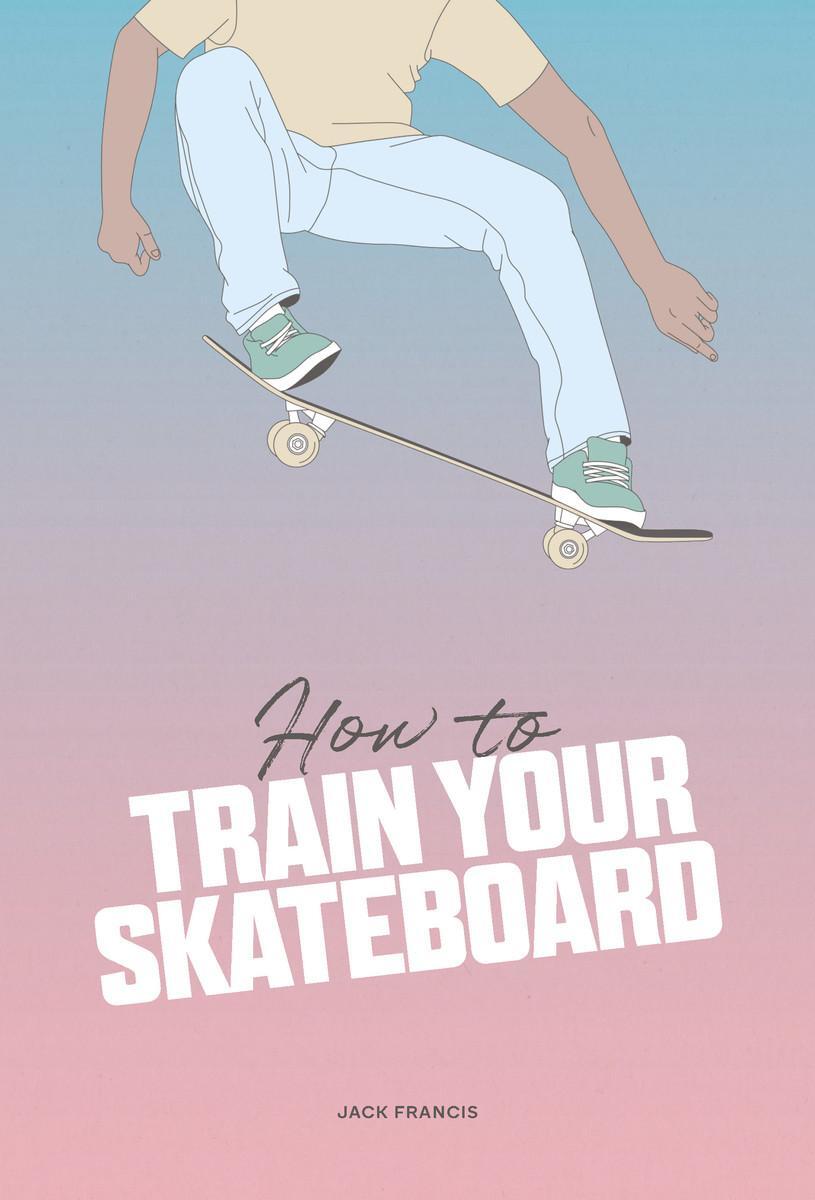 Cover: 9781837760060 | How to Train Your Skateboard | Jack Francis | Buch | Englisch | 2023