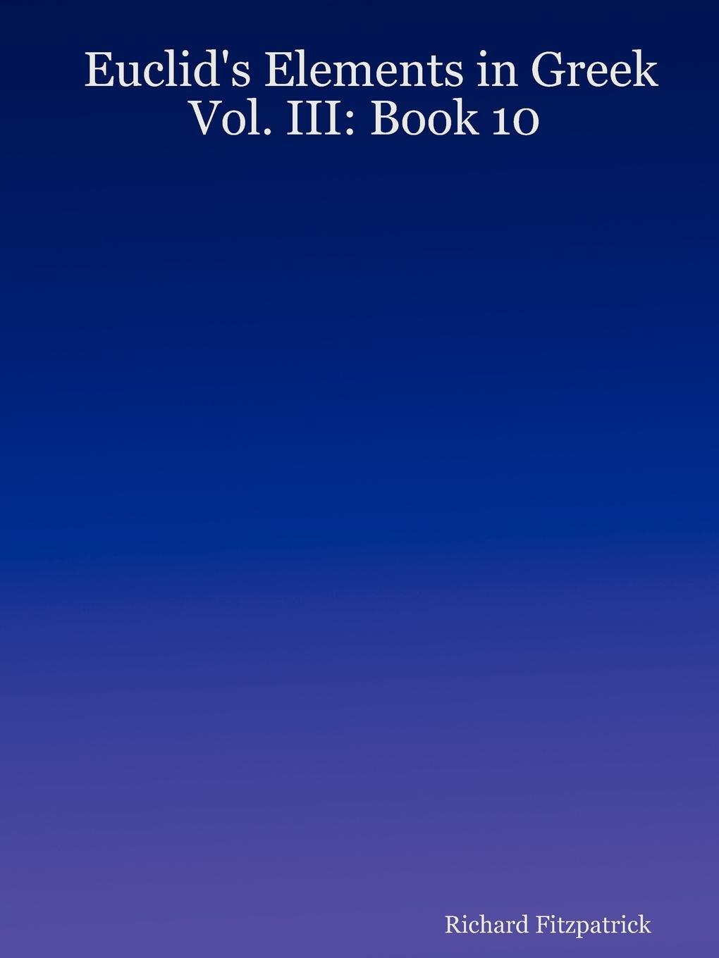 Cover: 9781430319740 | Euclid's Elements in Greek | Vol. III: Book 10 | Richard Fitzpatrick