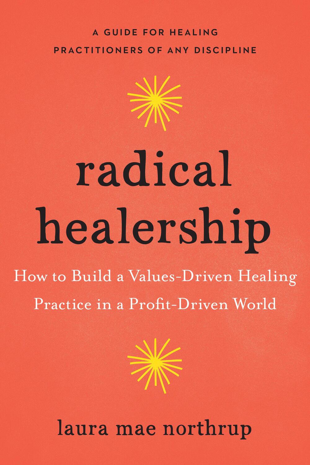 Cover: 9781623175993 | Radical Healership: How to Build a Values-Driven Healing Practice...