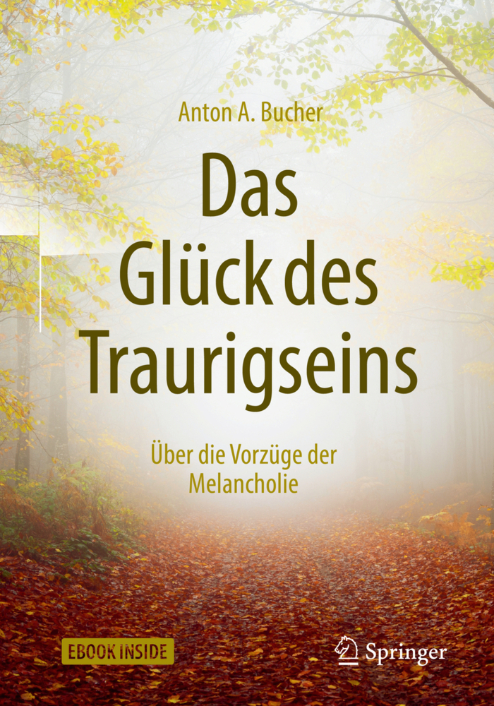 Cover: 9783662559796 | Das Glück des Traurigseins, m. 1 Buch, m. 1 E-Book | Anton A. Bucher