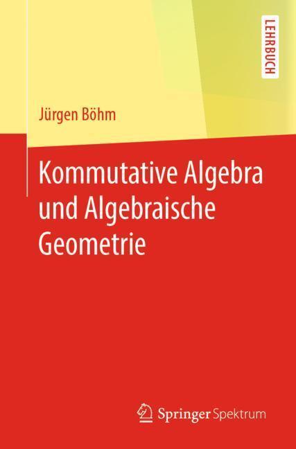 Cover: 9783662594810 | Kommutative Algebra und Algebraische Geometrie | Jürgen Böhm | Buch