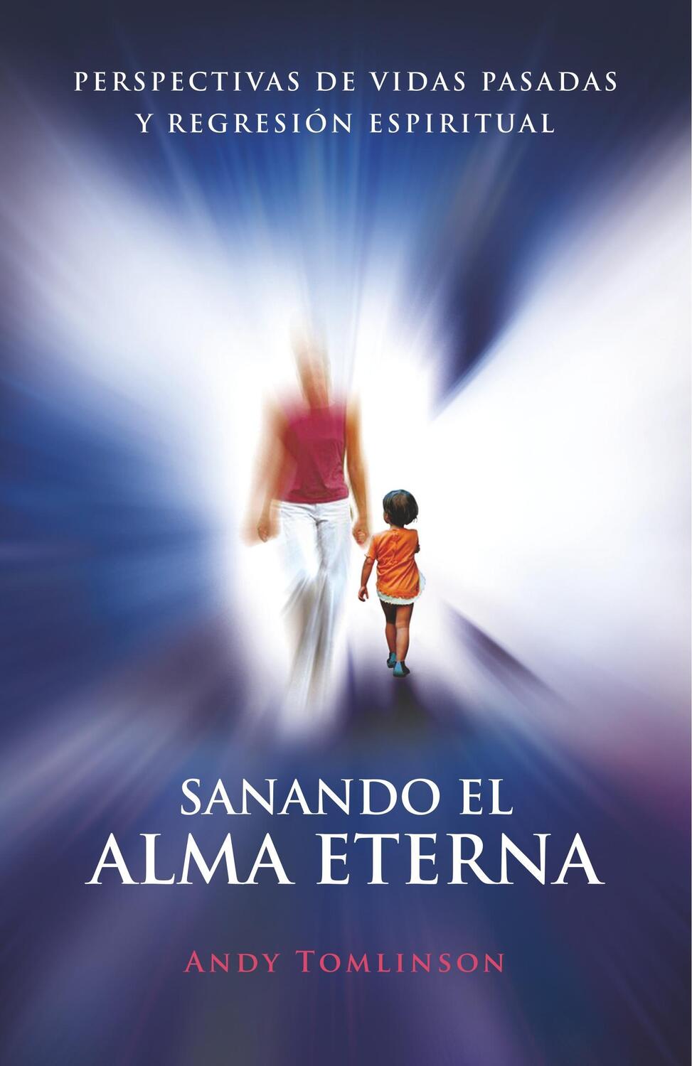 Cover: 9780957250734 | Sanando El Alma Eterna - Perspectivas de Vidas Pasadas y Regresion...
