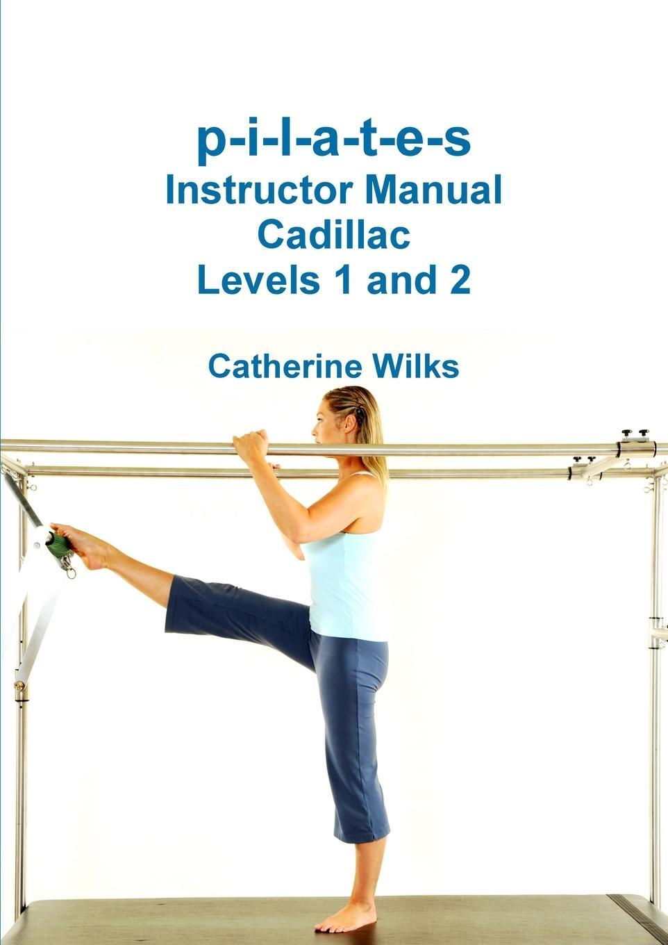 Cover: 9781312744332 | p-i-l-a-t-e-s Instructor Manual Cadillac Levels 1 and 2 | Wilks | Buch