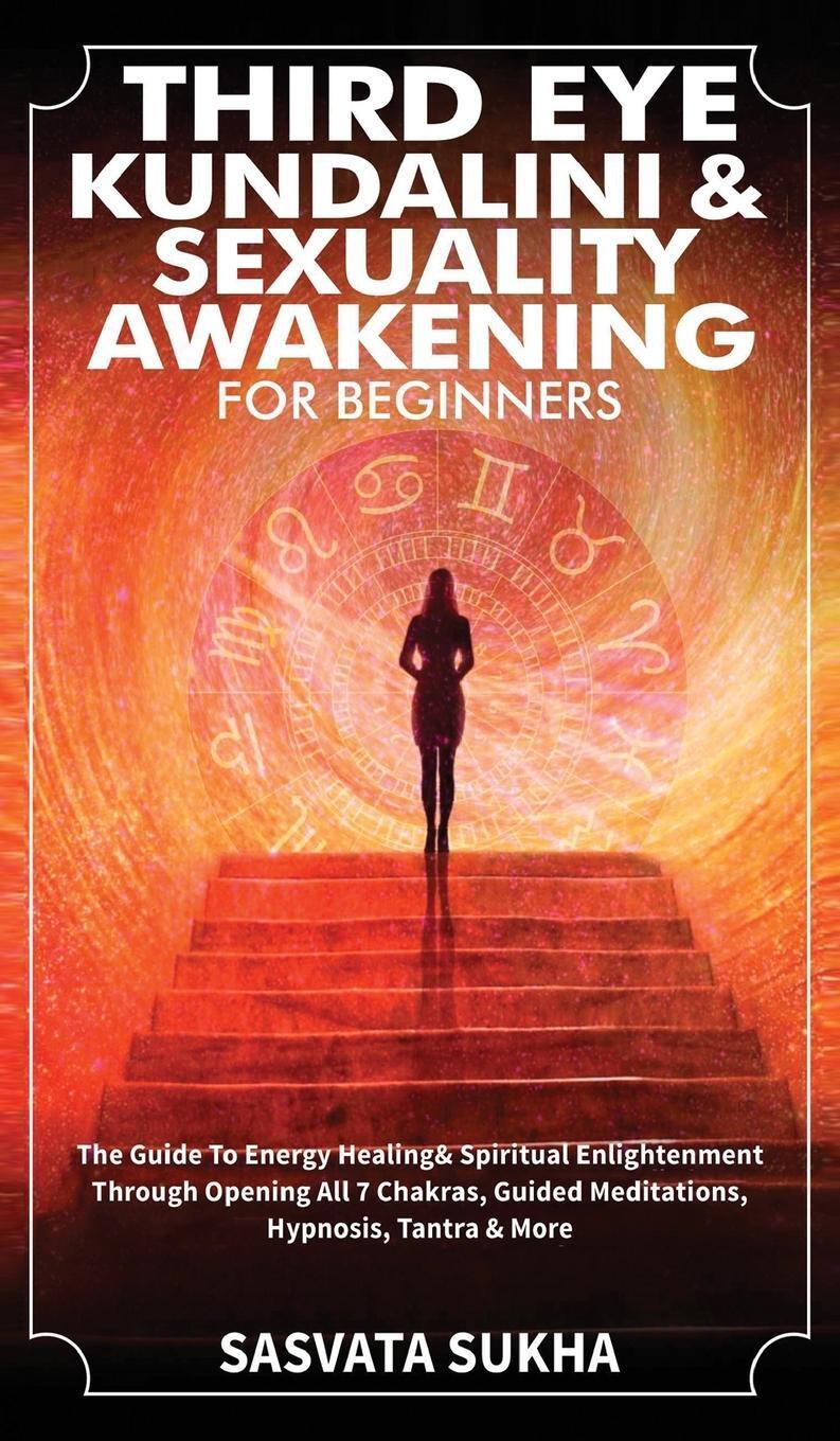 Cover: 9781801347068 | Third Eye, Kundalini &amp; Sexuality Awakening for Beginners | Sukha