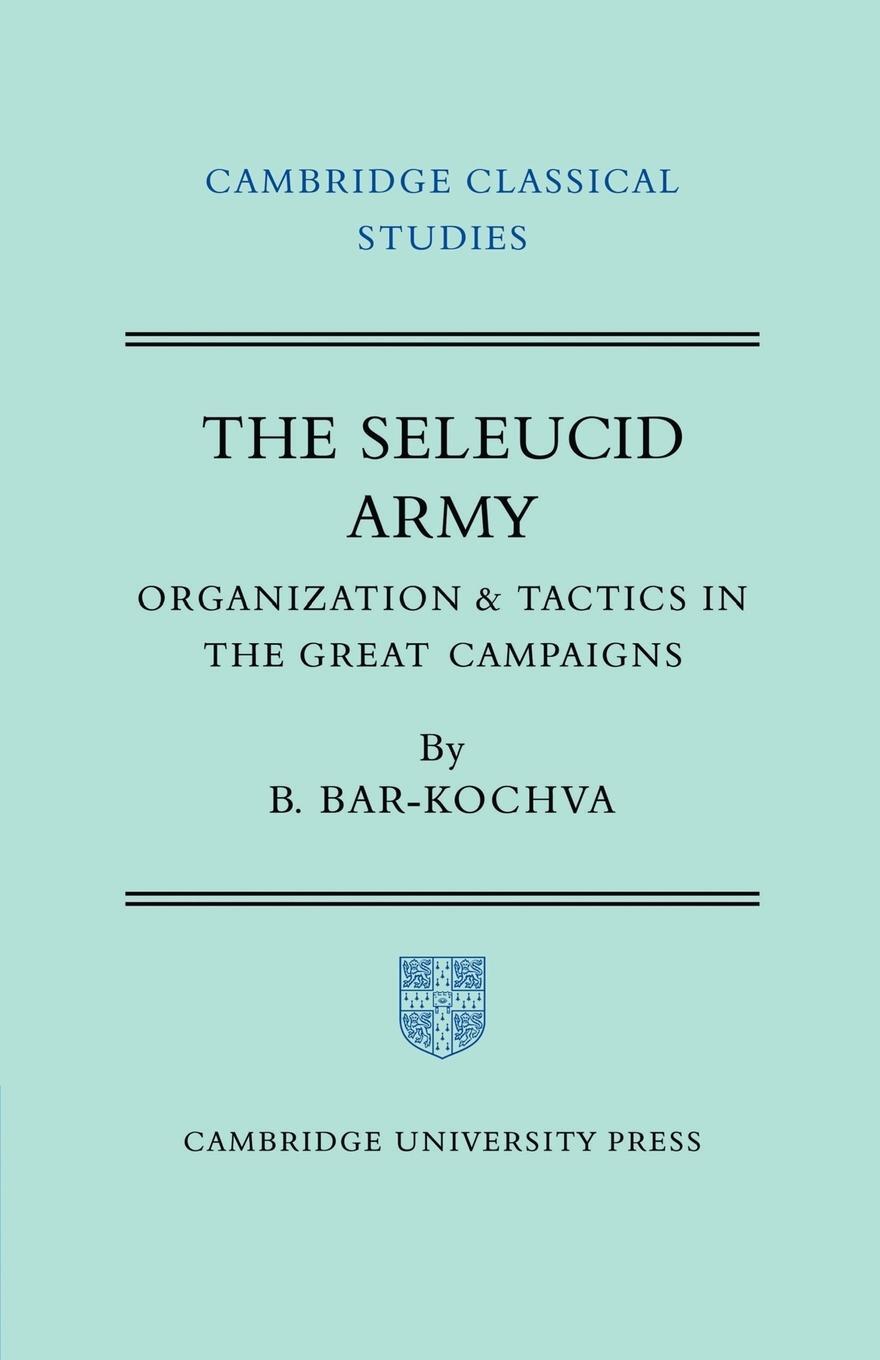 Cover: 9780521200080 | The Seleucid Army | Organization and Tactics in the Great Campaigns