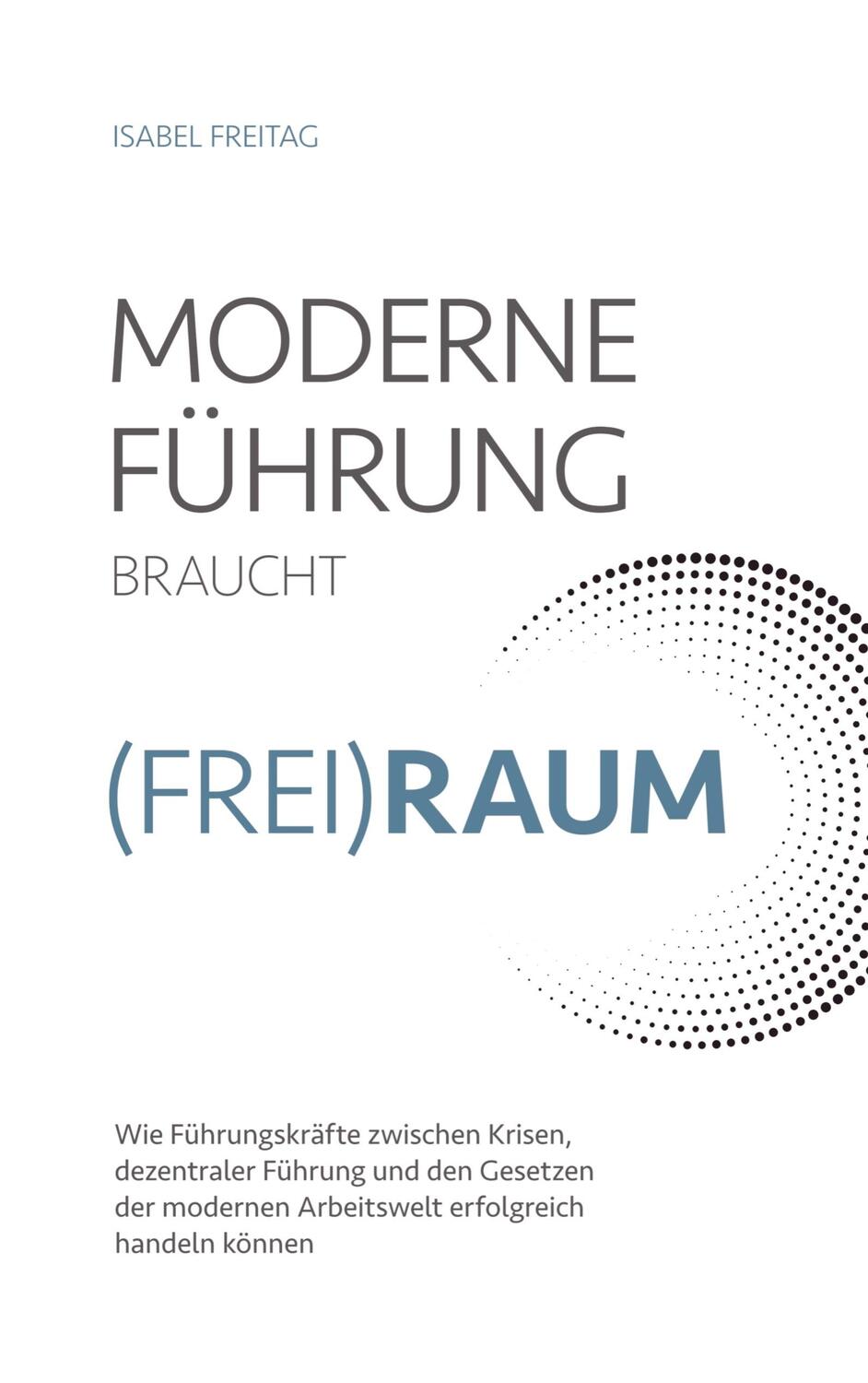 Cover: 9789403622156 | Moderne Führung braucht (Frei)Raum | Isabel Freitag | Taschenbuch