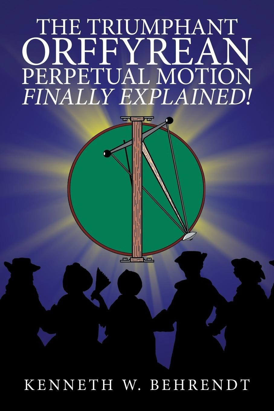 Cover: 9781546276463 | The Triumphant Orffyrean Perpetual Motion Finally Explained! | Buch