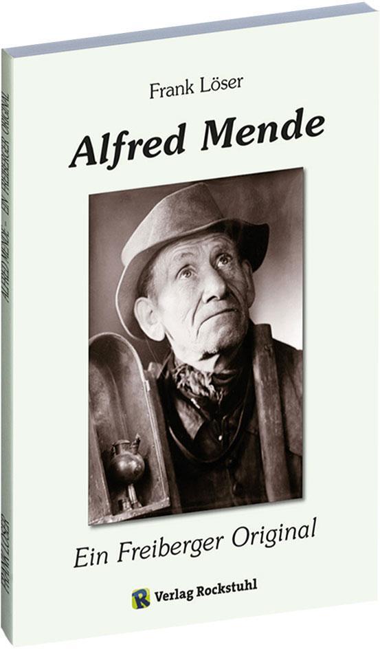 Alfred Mende - Ein Freiberger Original - Löser, Frank