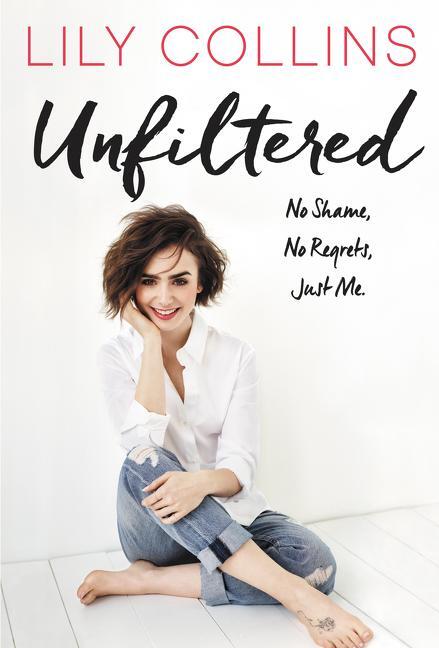 Cover: 9780062473011 | Unfiltered | No Shame, No Regrets, Just Me. | Lily Collins | Buch