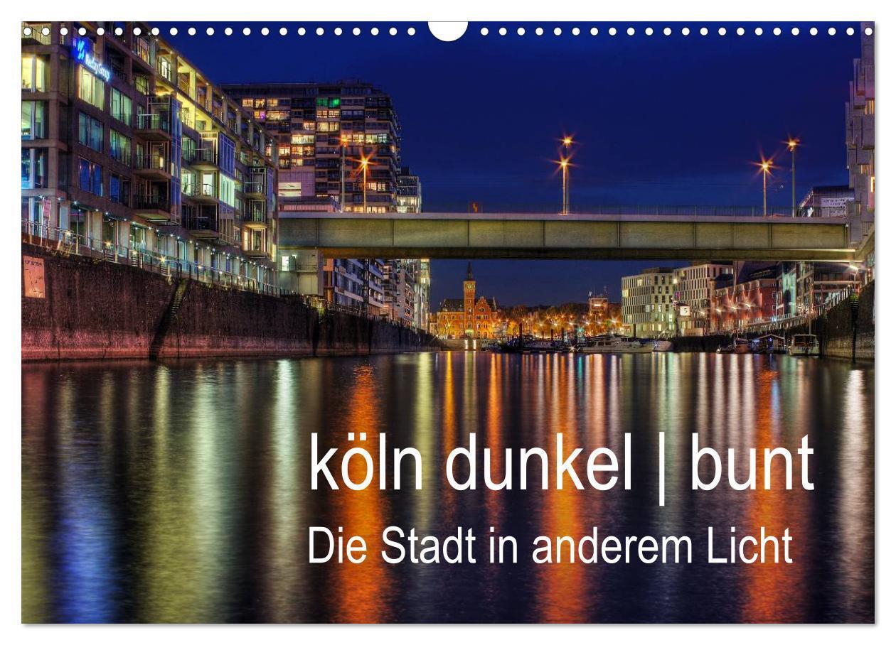 Cover: 9783383554582 | köln dunkel bunt - Die Stadt in anderem Licht! (Wandkalender 2024...