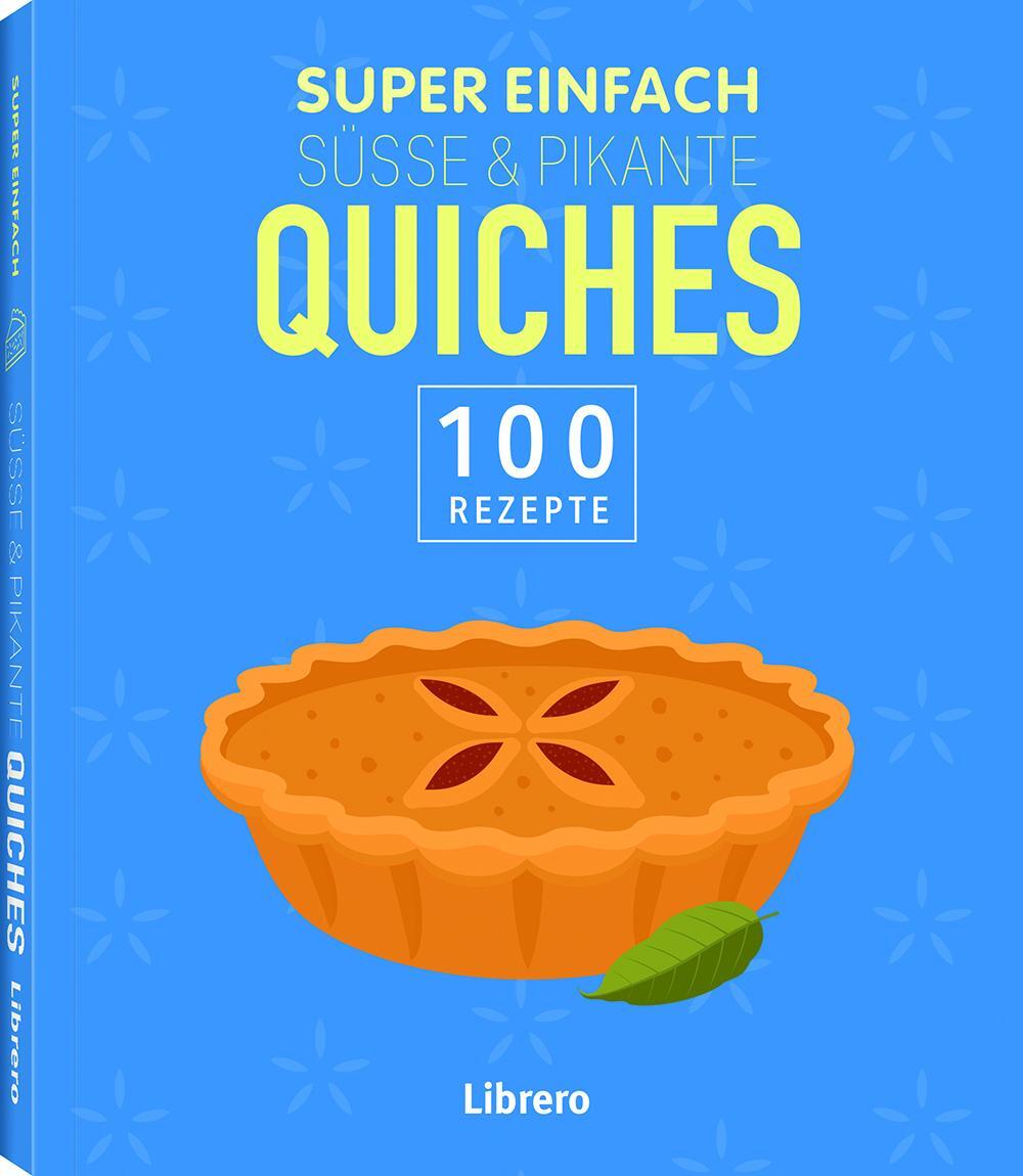 Cover: 9789463597555 | Super Einfach Süße &amp; Pikante Quiches | 100 Rezepte | Taschenbuch