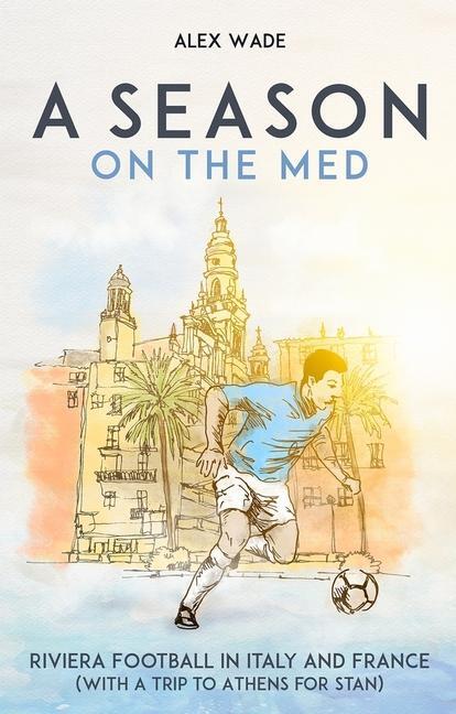 Cover: 9781801501972 | A Season on the Med | Football Where the Sun Always Shines | Alex Wade