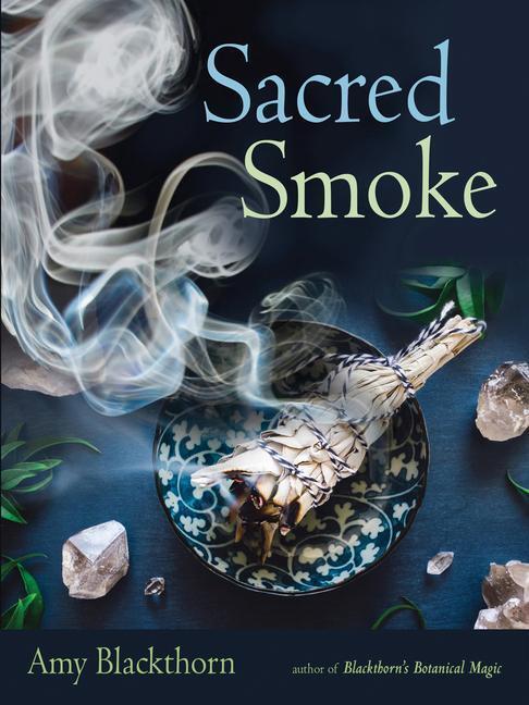Cover: 9781578636808 | Sacred Smoke: Clear Away Negative Energies and Purify Body, Mind,...
