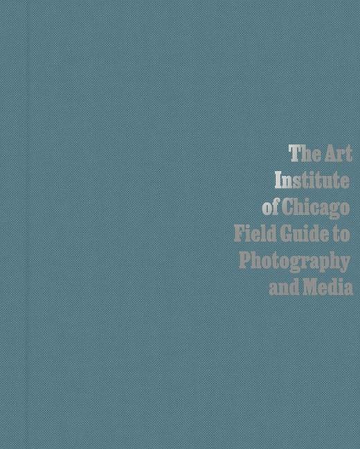 Cover: 9780300266887 | The Art Institute of Chicago Field Guide to Photography and Media