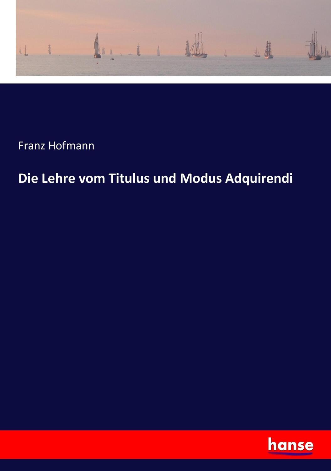 Cover: 9783743699298 | Die Lehre vom Titulus und Modus Adquirendi | Franz Hofmann | Buch