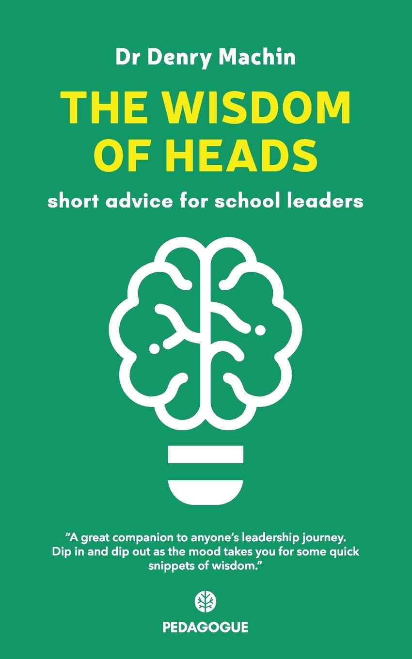 Cover: 9781838136116 | The Wisdom of Heads | Short Advice for School Leaders | Denry Machin