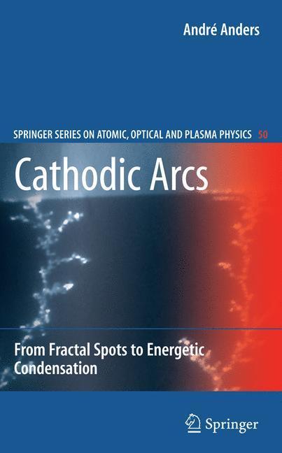 Cover: 9780387791074 | Cathodic Arcs | From Fractal Spots to Energetic Condensation | Anders