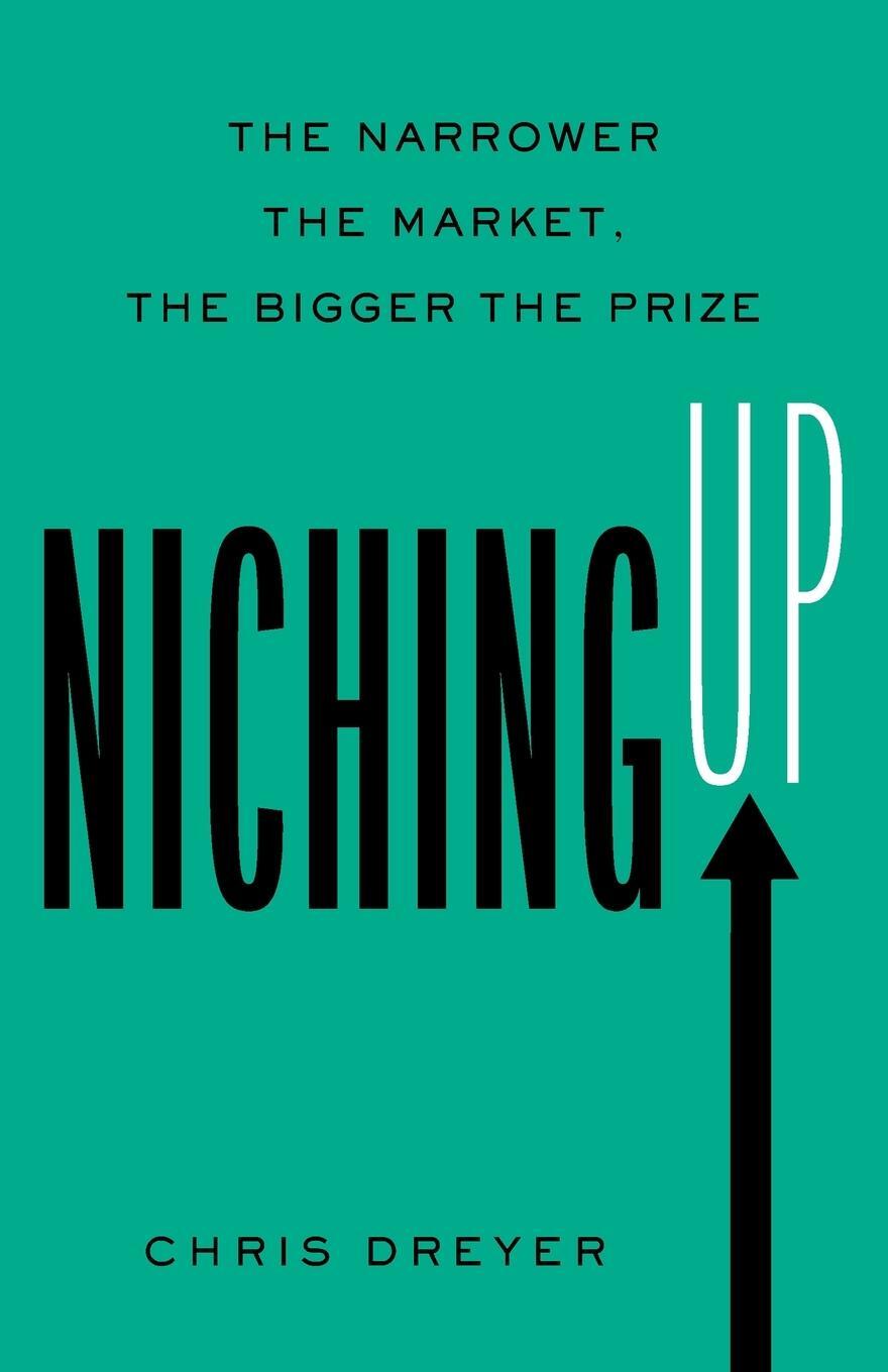 Cover: 9781544532424 | Niching Up | The Narrower the Market, the Bigger the Prize | Dreyer