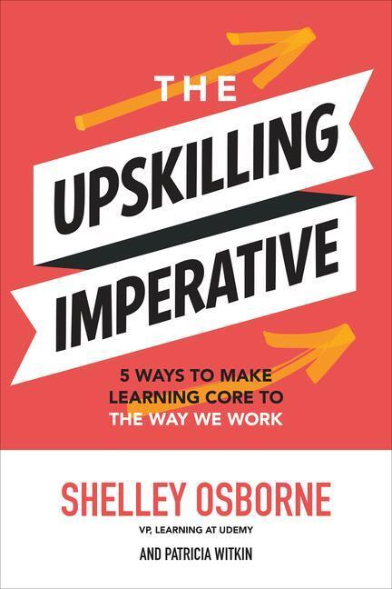 Cover: 9781260466683 | The Upskilling Imperative: 5 Ways to Make Learning Core to the Way...
