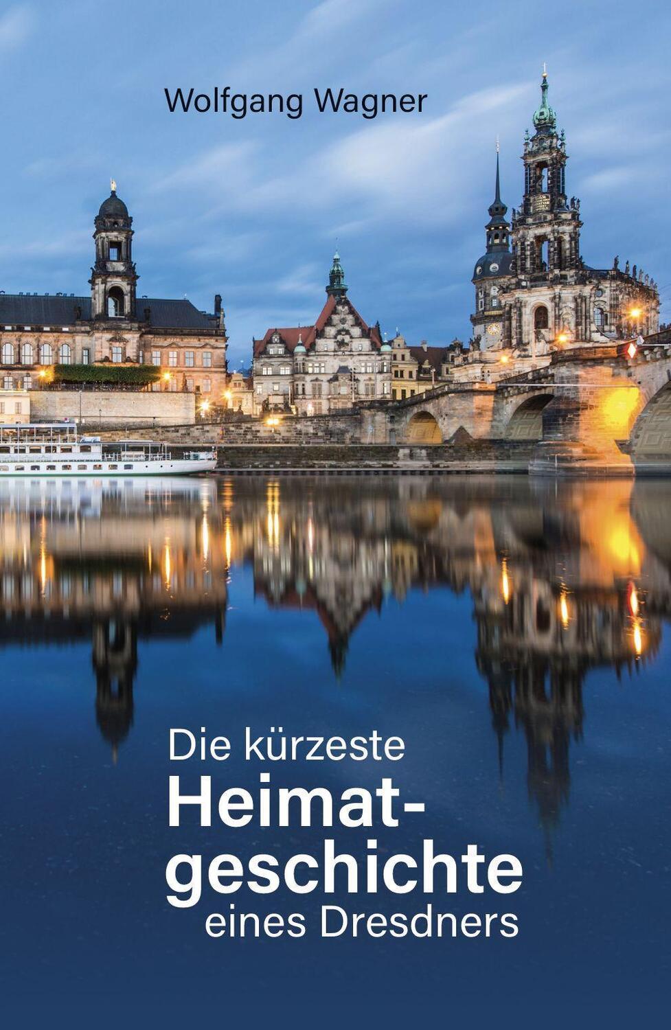 Cover: 9783962006983 | Die kürzeste Heimatgeschichte eines Dresdners | Wolfgang Wagner | Buch