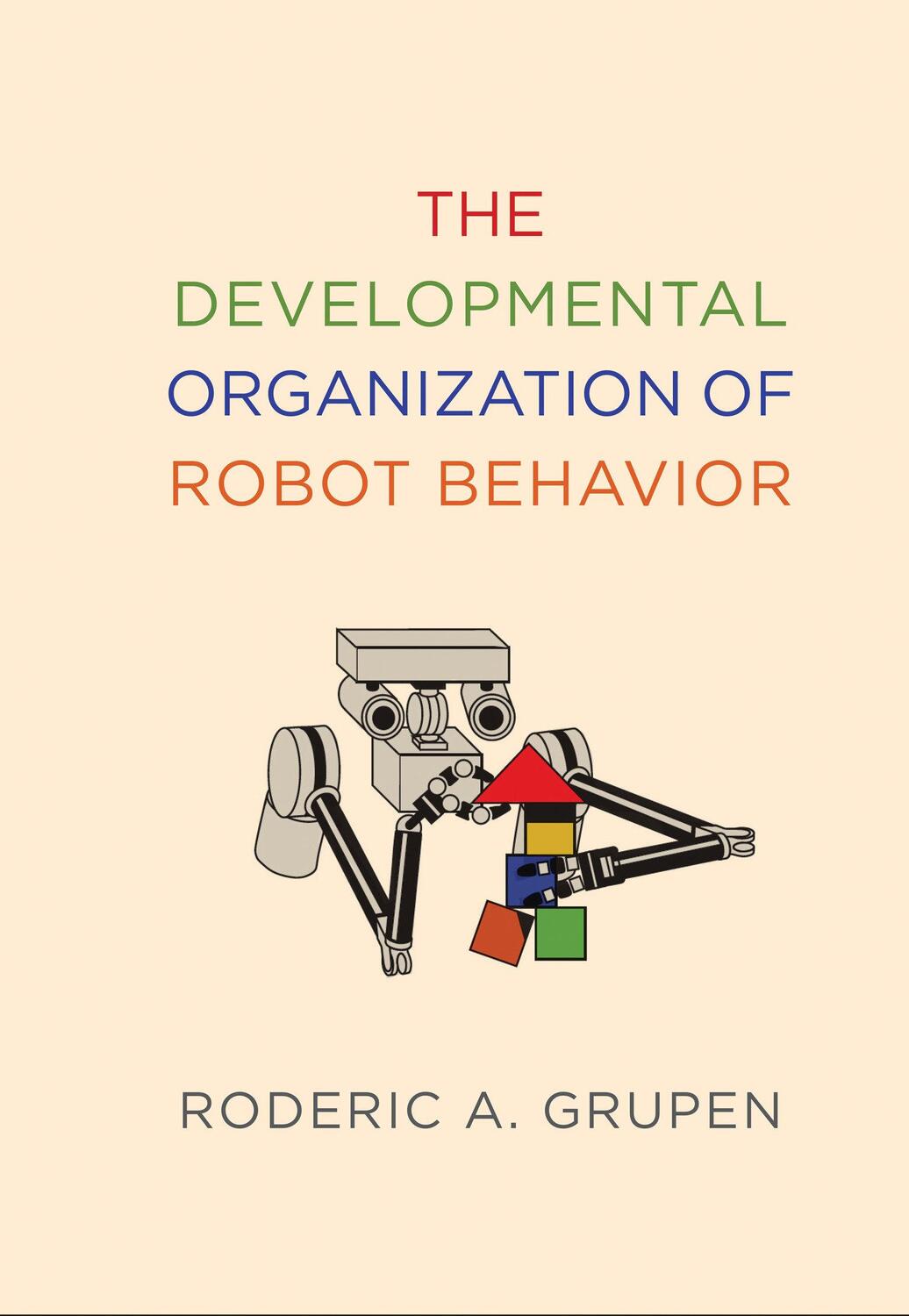 Cover: 9780262073004 | The Developmental Organization of Robot Behavior | Roderic A. Grupen