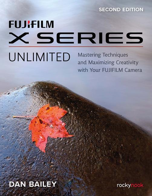 Cover: 9781681989655 | FUJIFILM X Series Unlimited, 2nd Edition | Dan Bailey | Taschenbuch