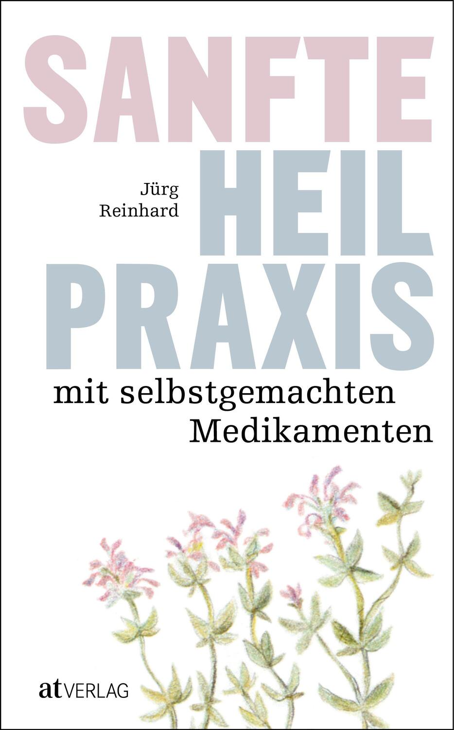 Cover: 9783039020416 | Sanfte Heilpraxis mit selbstgemachten Medikamenten | Jürg Reinhard