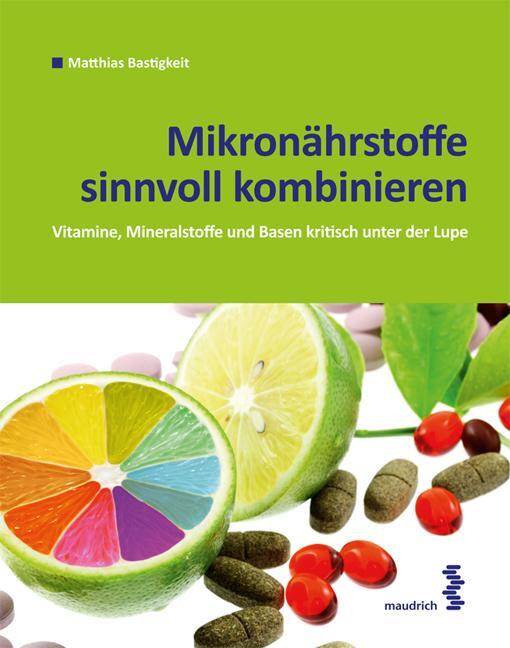 Cover: 9783851759587 | Mikronährstoffe sinnvoll kombinieren | Matthias Bastigkeit | Buch