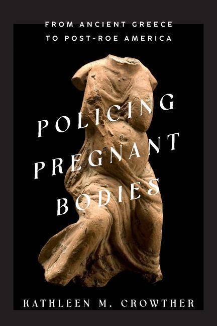 Cover: 9781421447636 | Policing Pregnant Bodies | From Ancient Greece to Post-Roe America