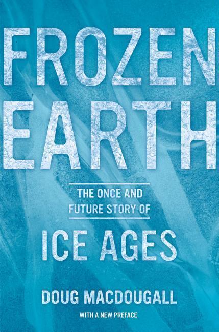 Cover: 9780520275928 | Frozen Earth | The Once and Future Story of Ice Ages | Doug Macdougall