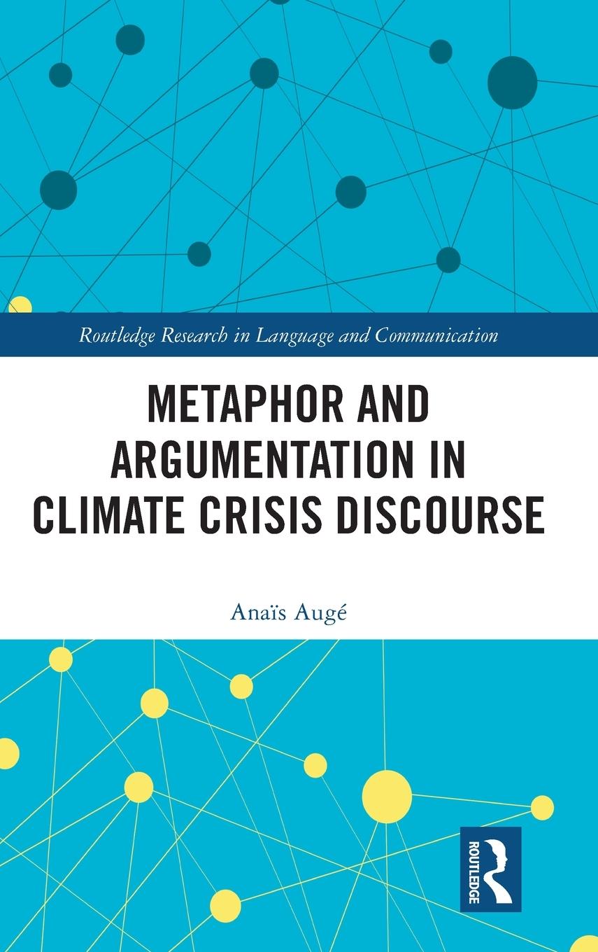 Cover: 9781032379791 | Metaphor and Argumentation in Climate Crisis Discourse | Anaïs Augé