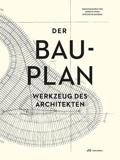 Cover: 9783906027302 | Der Bauplan | Werkzeug des Architekten | Annette Spiro (u. a.) | Buch