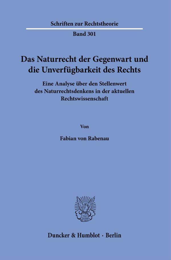Das Naturrecht der Gegenwart und die Unverfügbarkeit des Rechts. - Rabenau, Fabian von