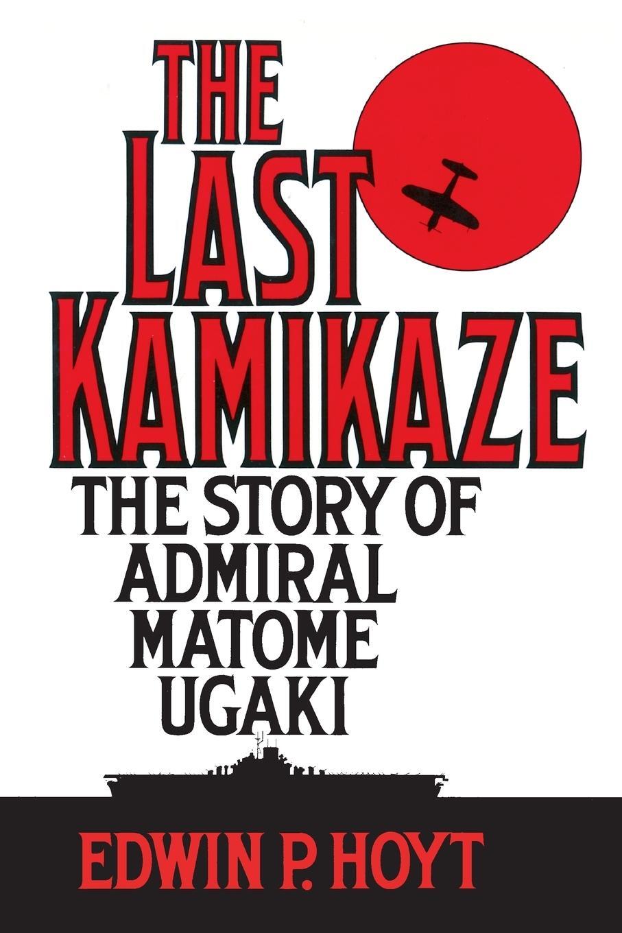 Cover: 9780313360657 | The Last Kamikaze | The Story of Admiral Matome Ugaki | Edwin Hoyt