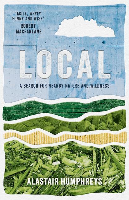 Cover: 9781785633676 | Local | A Search for Nearby Nature and Wildness | Alastair Humphreys
