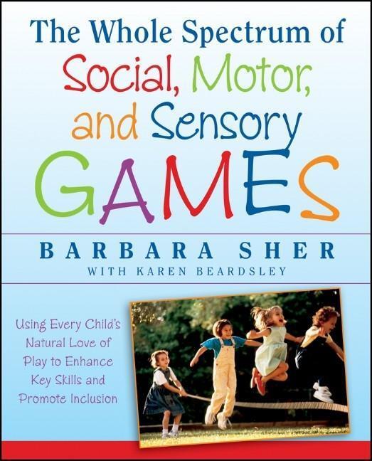 Cover: 9781118345719 | The Whole Spectrum of Social, Motor and Sensory Games | Barbara Sher