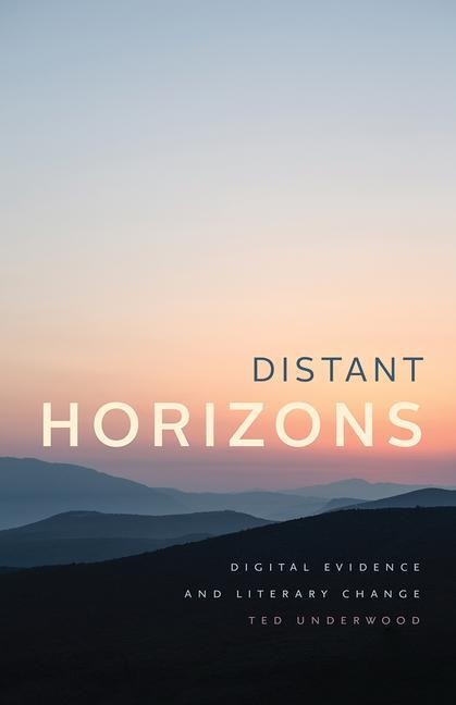 Cover: 9780226612836 | Distant Horizons | Digital Evidence and Literary Change | Underwood
